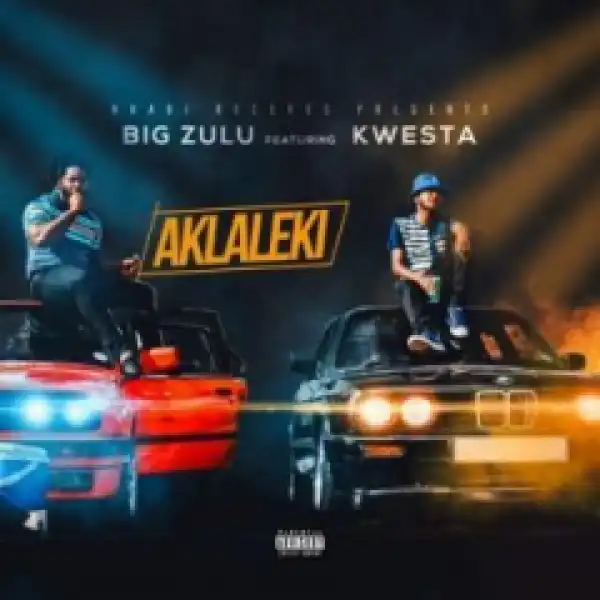 Big Zulu - Ak’laleki Ft. Kwesta